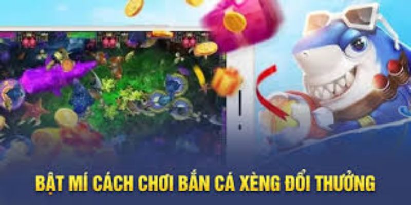 Kinh nghiệm chơi bắn cá xèng đổi thưởng dễ thắng tại Go88